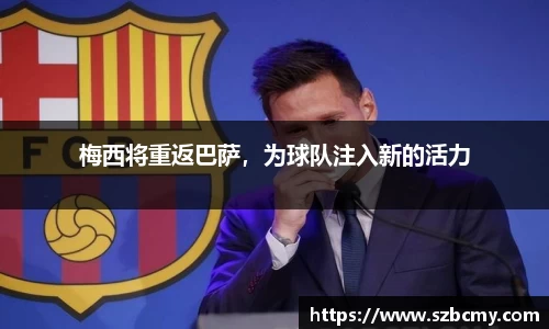 梅西将重返巴萨，为球队注入新的活力