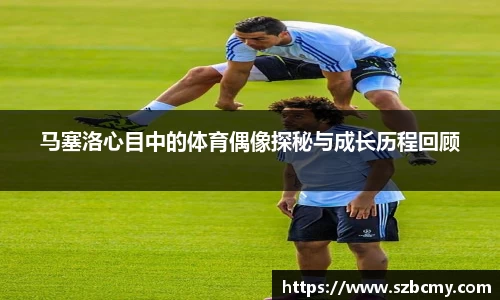 马塞洛心目中的体育偶像探秘与成长历程回顾