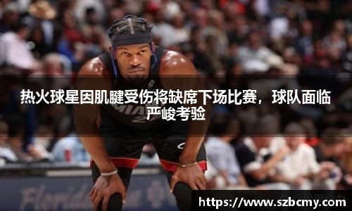 热火球星因肌腱受伤将缺席下场比赛，球队面临严峻考验